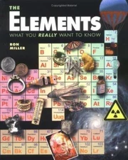The Elements: What You Really Want to Know by Miller, Ron