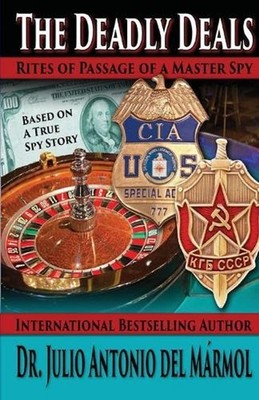 The Deadly Deals: Rites of Passage of a Master Spy by Dr Julio Antonio del Marmo