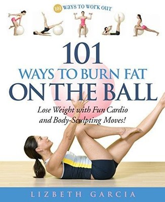 101 Ways to Burn Fat on the Ball: Lose Weight with Fun Cardio and Body-Sculpting