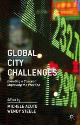 Global City Challenges: Debating a Concept, Improving the Practice by M Acuto