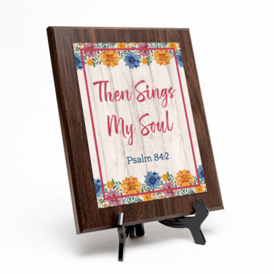 Then Sings My Soul Psalm 84:2 Decorative Wall Plaque With Easel Acrylic Stand