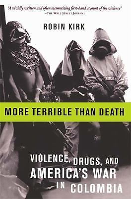 More Terrible Than Death: Drugs, Violence, and America's War in Colombia by Kir