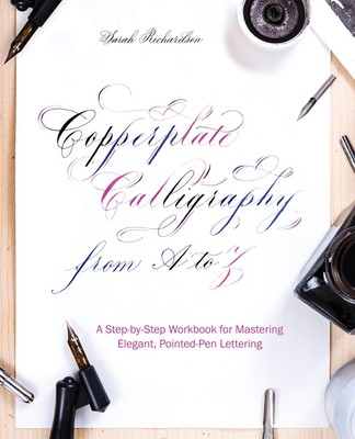 Copperplate Calligraphy from A to Z: A Step-by-Step Workbook for Mastering E...