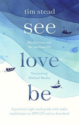 See, Love, Be: Mindfulness and the Spiritual Life: A Practical Eight-Week Guide