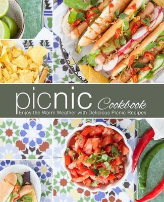 Picnic Cookbook: Enjoy the Warm Weather with Delicious Picnic Recipes (2nd Editi