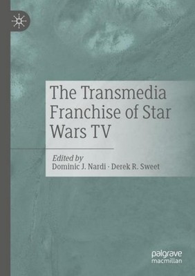 The Transmedia Franchise of Star Wars TV Dominic J. Nardi