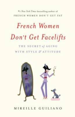 French Women Don't Get Facelifts: The Secret of Aging with Style & A - GOOD