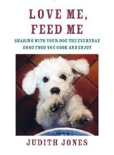 Love Me, Feed Me: Sharing with Your Dog the Everyday Good Food You Cook a - GOOD