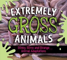 Extremely Gross Animals : Stinky, Slimy and Strange Animal Adapta
