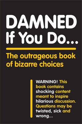 Damned If You Do . . . | The Outrageous Book of Bizarre Choices | Publishing