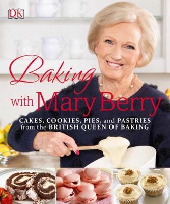 Baking with Mary Berry: Cakes, Cookies, Pies, and Pastries from the British...