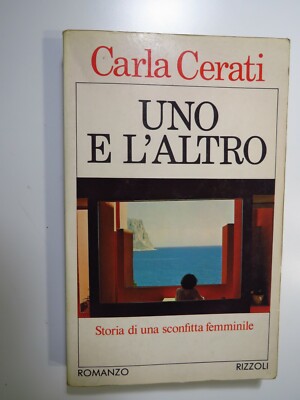 Uno e l'altro (storia di una sconfitta femminile) - Carla Cerati - Rizzoli 1982
