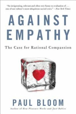 Against Empathy: The Case for Rational Compassion by Paul Bloom: New