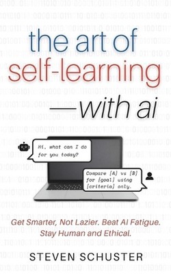 The Art of Self-Learning-with AI: Get Smarter, Not Lazier. Beat AI Fatigue. Stay