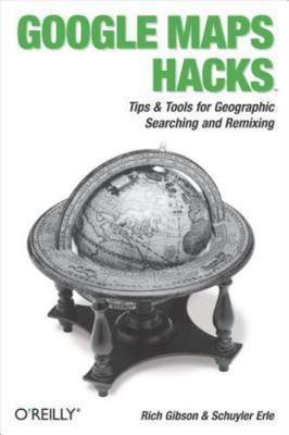 Google Maps Hacks: Foreword by Jens & Lars Rasmussen, Google Maps Tech Leads
