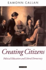 Creating Citizens : Political Education and Liberal Democracy Eam