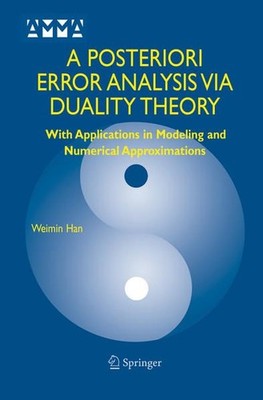 A Posteriori Error Analysis Via Duality Theory : With Applications in Modeling a