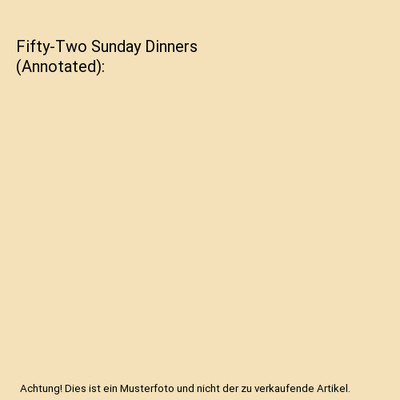 Fifty-Two Sunday Dinners [Annotated], Hiller, Elizabeth O