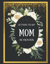 Letters to My Mom in Heaven: Grief Notebook After Loss of Dear Mother A diary