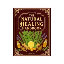 The Natural Healing Handbook: Powerful Natural Remedies to Relieve Pain New 2025
