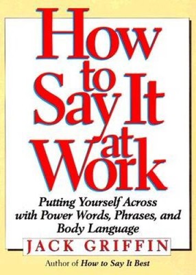 How to Say It at Work: Putting Yourself Across with Power Words, Phrases, - GOOD