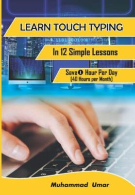 Learn Touch Typing in 12 Simple Lessons: Save 1 Hour Per Day [40 Hours Per Mo...