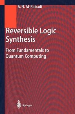Reversible Logic Synthesis: From Fundamentals to Quantum Computing by Al-Rabadi
