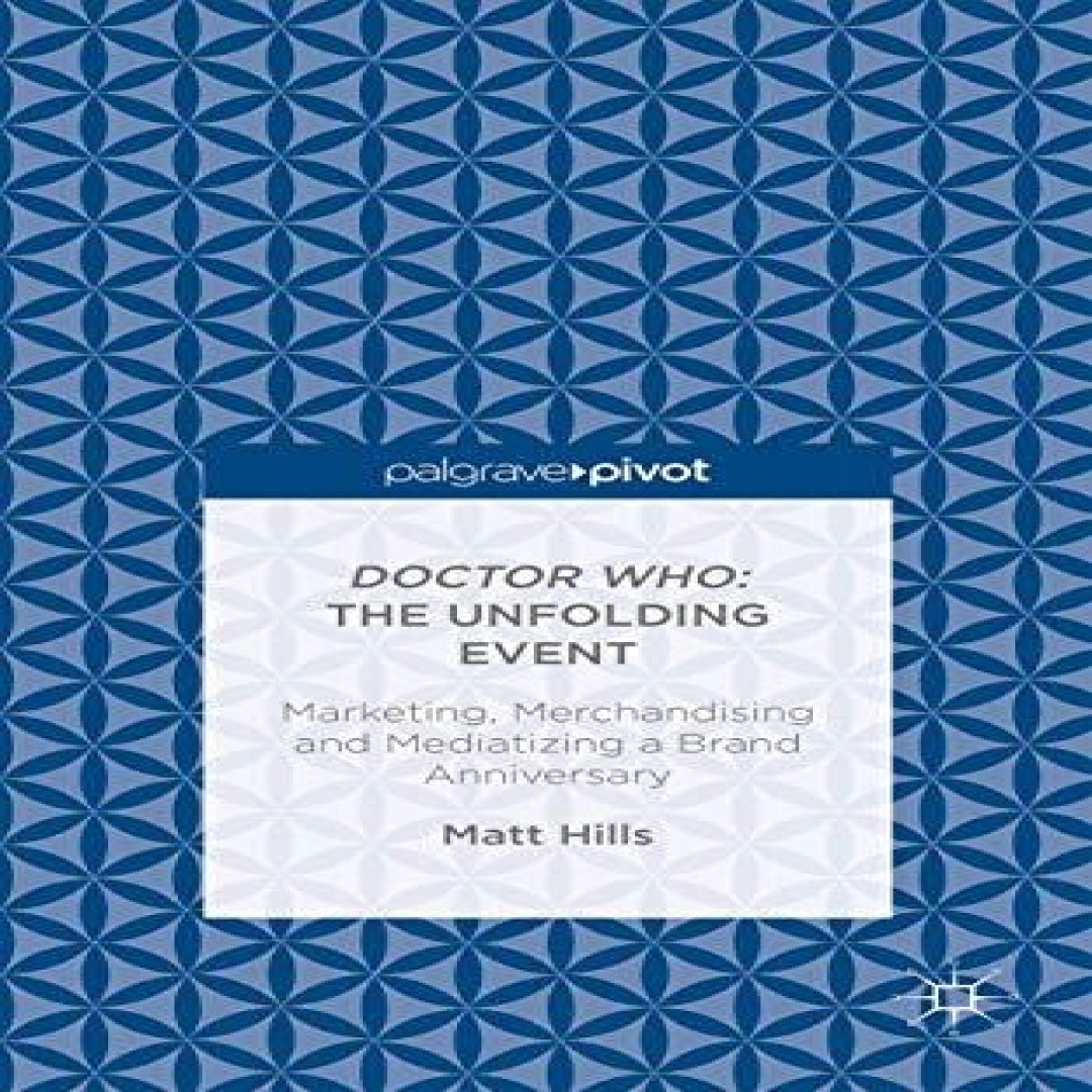 Doctor Who The Unfolding Event Marketing Merchandising and Mediat