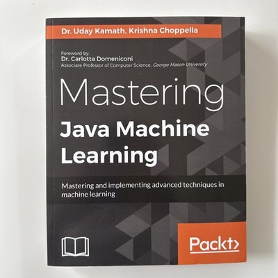 Mastering Java Machine Learning: A Java developer's guide to implementing ma...