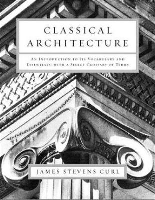 Classical Architecture: An Introduction to Its Vocabulary and Essentials,...
