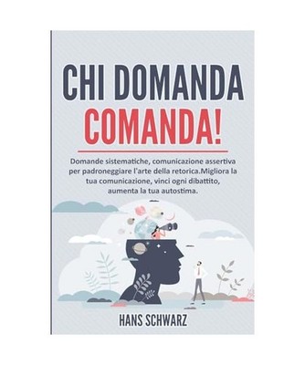 Chi domanda comanda!Domande sistematiche: comunicazione assertiva per padroneggi