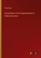Annual Report Of The Superintendent Of Public Instruction Anonymous Taschenbuch