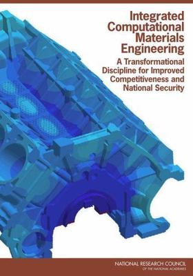 Integrated Computational Materials Engineering: A Transformational Discipline f