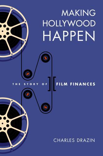 Making Hollywood Happen : Seventy Years of Film Finances by Charles Drazin ...