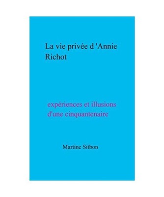 La vie privée d'Annie Richot: Expériences et illusions d'une cinquantenaire, S