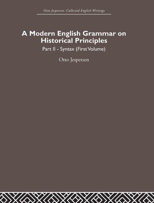 A Modern English Grammar on Historical Principles: Volume 2, Syntax (first v...