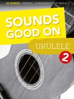 Sounds Good On Ukulele 2 | 30 Songs Speziell AusgewäHlt FüR Ukulele | Deutsch