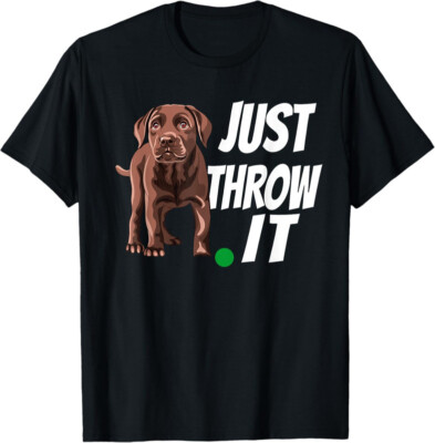 Chocolate Labrador Retriever Just Throw It Lab Dog Unisex T-Shirt