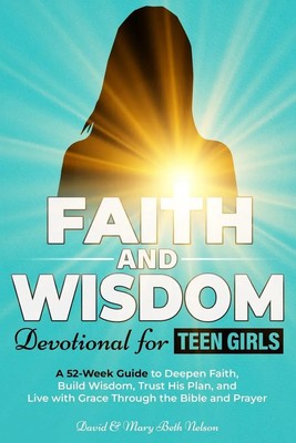 Faith and Wisdom -- Devotional for Teen Girls | David & Mary Beth Nelson | Buch