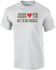 Jesus Loves You, But I'm His Favorite T-shirt