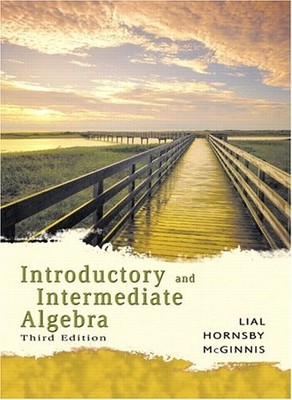 INTRODUCTORY AND INTERMEDIATE ALGEBRA (3RD EDITION) By Margaret L. Lial & John