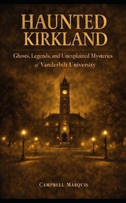 Haunted Kirkland: Ghosts, Legends, and Unexplained Mysteries of Vanderbilt Unive