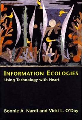 Information Ecologies : Using Technology with Heart Hardcover