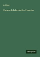 Histoire De La RéVolution Francaise M. Mignet
