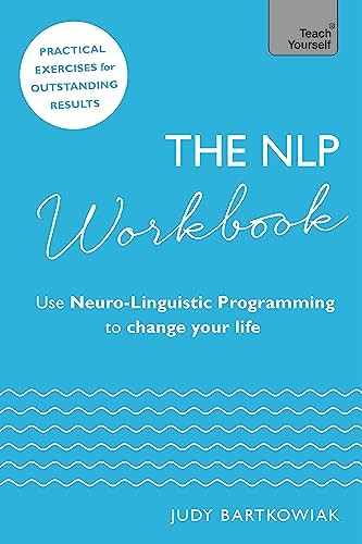 The NLP Workbook: Use Neuro-Linguistic Programming to change you