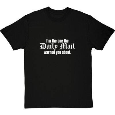 I'm The One The Daily Mail Warned You About T-Shirt