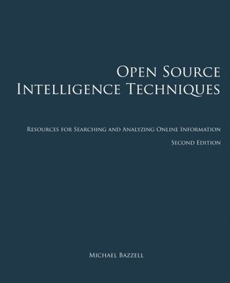 Open Source Intelligence Techniques: Resources for Searching and Analyzing O...