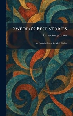 Sweden's Best Stories: An Introduction to Swedish Fiction by Hanna Astrup Larsen