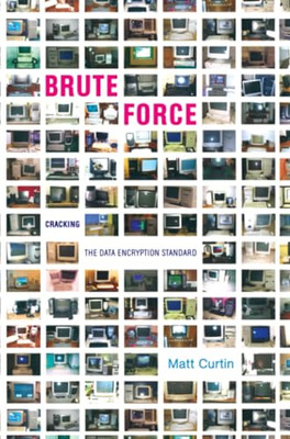 Brute Force: Cracking the Data Encryption Standard -  NEW Matt Curtin 2010
