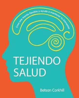 Tejiendo Salud: Crea una mente flexible y ayuda a mantener tu bienestar